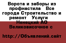  Ворота и заборы из профнастила - Все города Строительство и ремонт » Услуги   . Ненецкий АО,Великовисочное с.